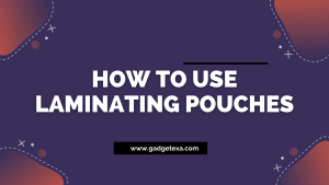 Read more about the article How to use laminating pouches | 5 easy steps