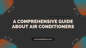Read more about the article A comprehensive guide about air conditioners | Read Now