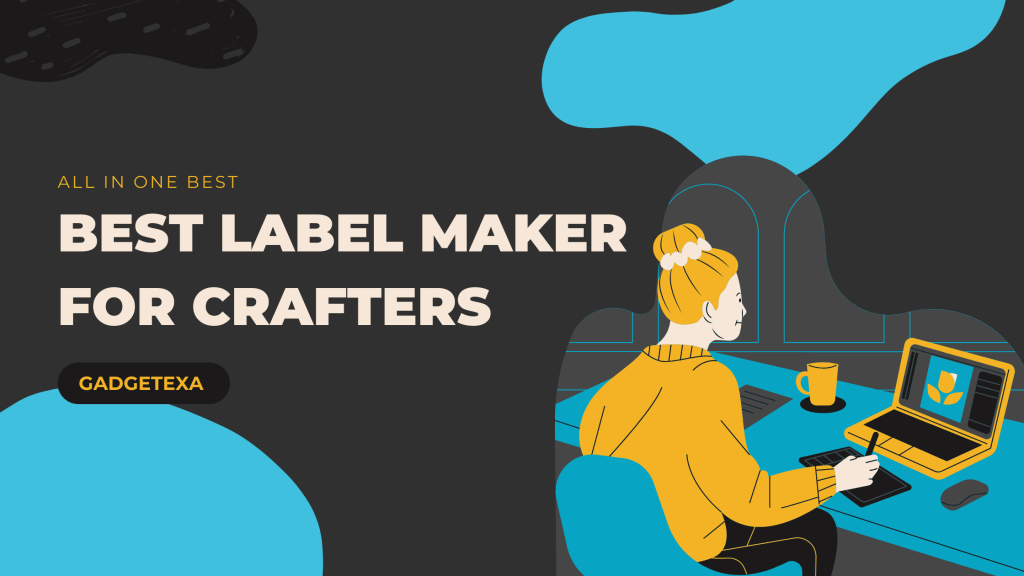 Best Label Maker For Crafters In 2022 Gadgetexa