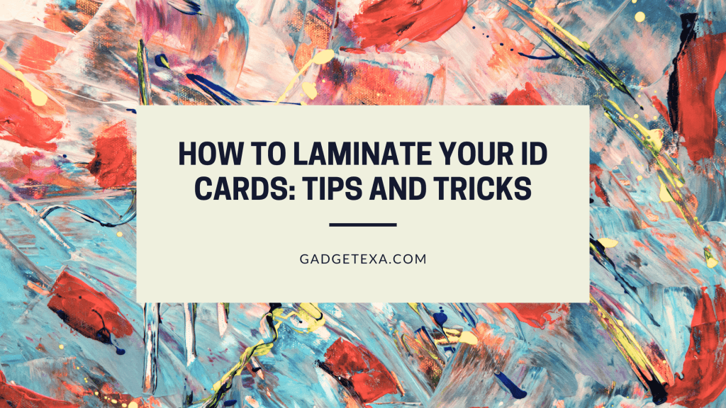How to Laminate Your ID Cards Tips and Tricks Gadgetexa
