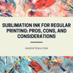 Sublimation Ink for Regular Printing: Pros, Cons, and Considerations