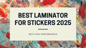 Read more about the article Best Laminator for Stickers 2025: Top Picks for Every Budget